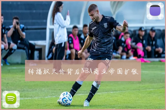 转播权天价背后NBA商业帝国扩张