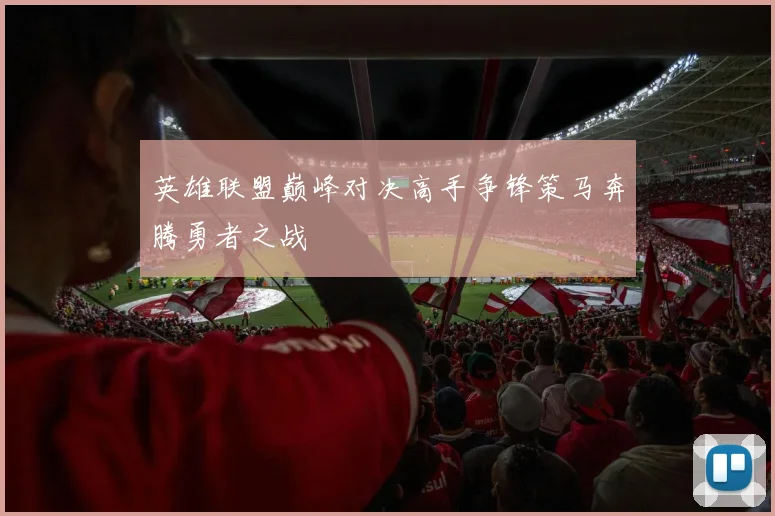 英雄联盟巅峰对决高手争锋策马奔腾勇者之战