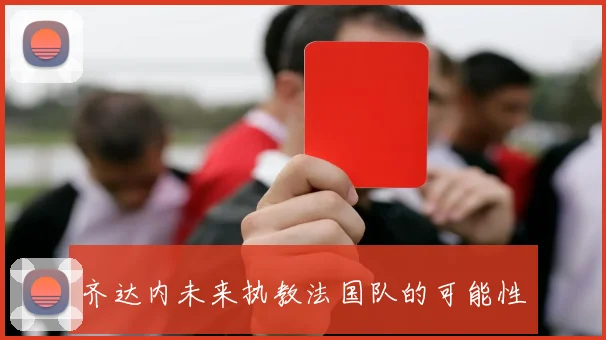 齐达内未来执教法国队的可能性