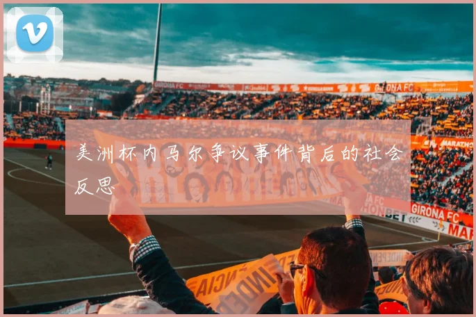 美洲杯内马尔争议事件背后的社会反思