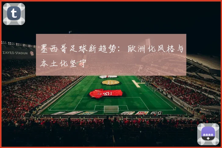 墨西哥足球新趋势：欧洲化风格与本土化坚守